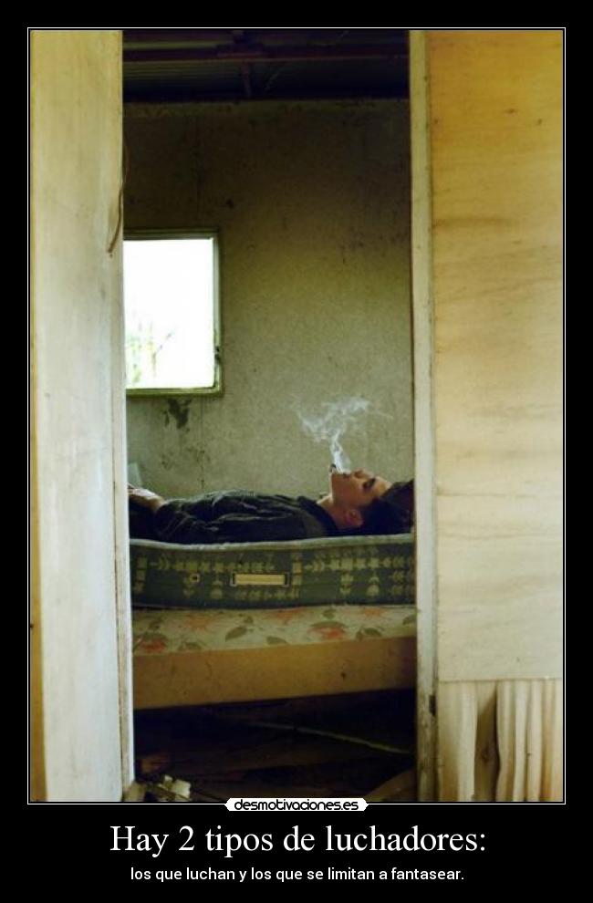 Hay 2 tipos de luchadores: - los que luchan y los que se limitan a fantasear.