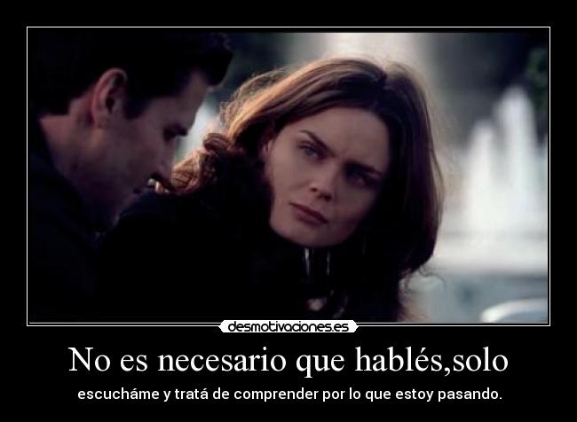 No es necesario que hablés,solo -