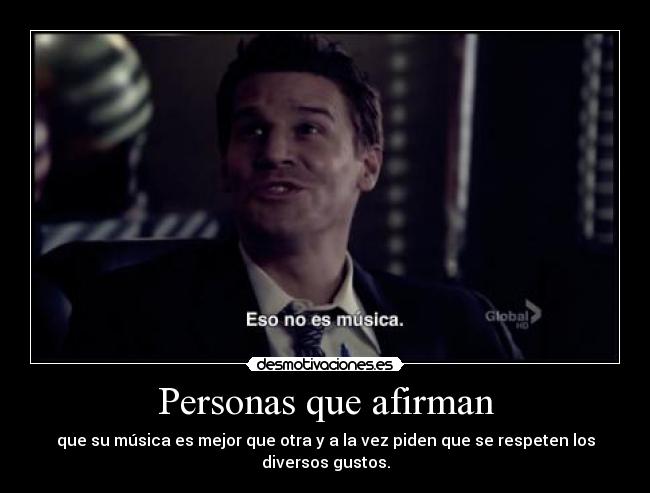 Personas que afirman - que su música es mejor que otra y a la vez piden que se respeten los diversos gustos.