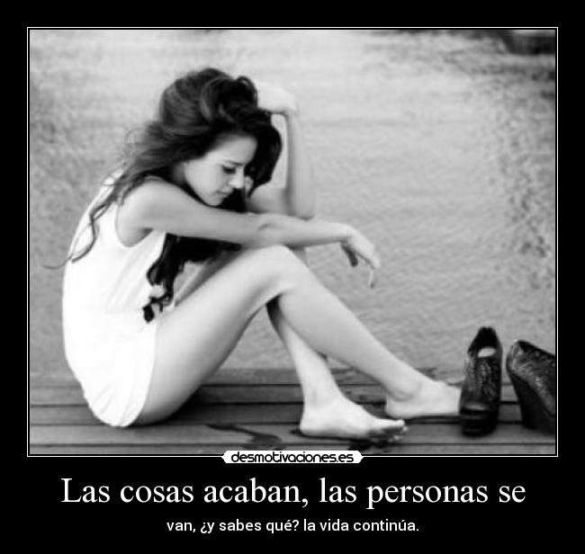 Las cosas acaban, las personas se -