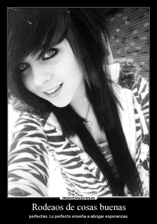 Rodeaos de cosas buenas - perfectas. Lo perfecto enseña a abrigar esperanzas.