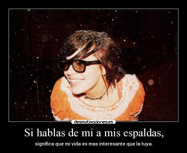 Si hablas de mi a mis espaldas, - 