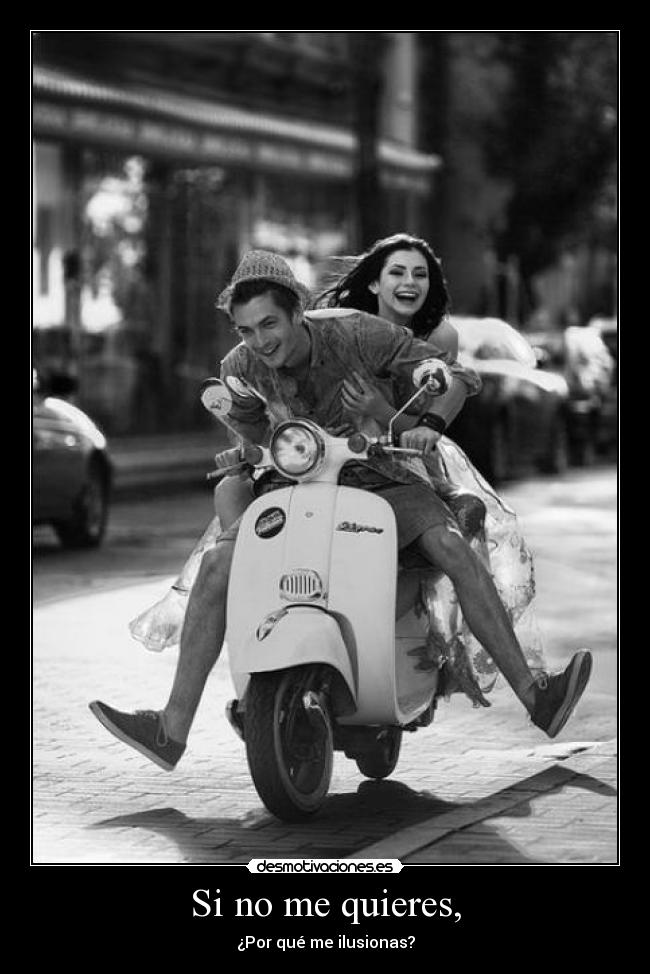 Si no me quieres, - ¿Por qué me ilusionas?