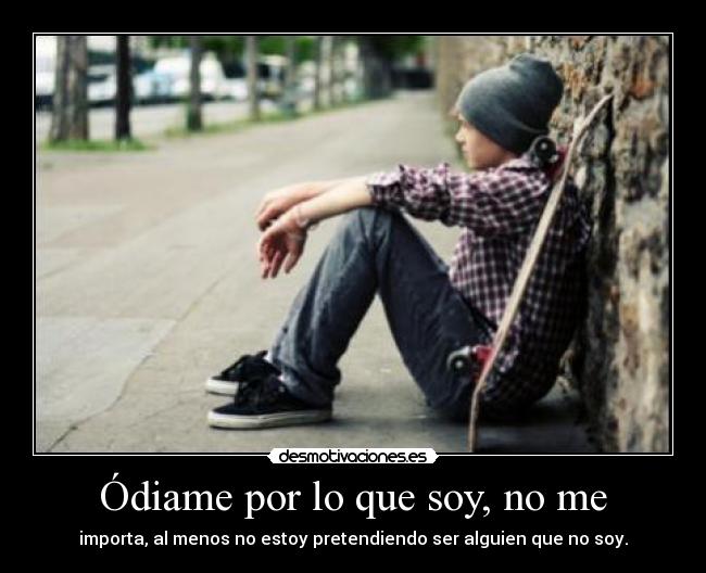 Ódiame por lo que soy, no me - 