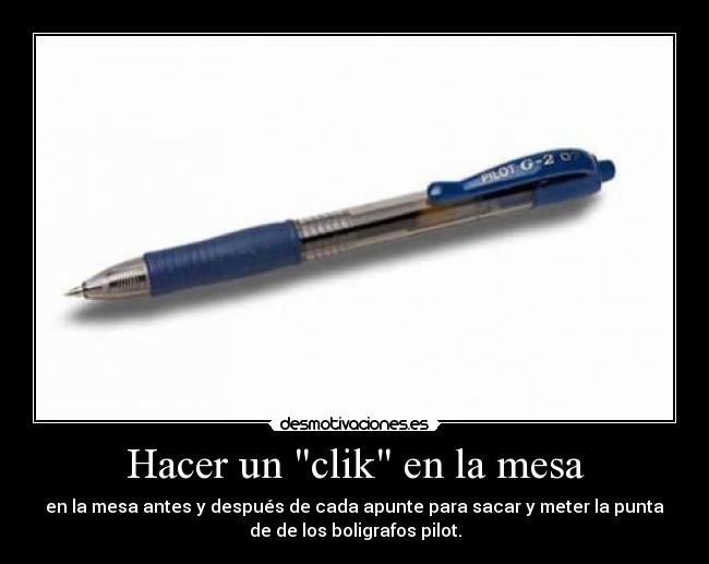 Hacer un clik en la mesa - en la mesa antes y después de cada apunte para sacar y meter la punta
de de los boligrafos pilot.