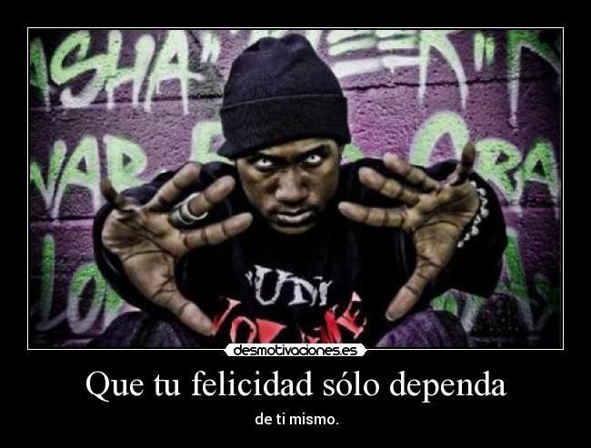 Que tu felicidad sólo dependa -