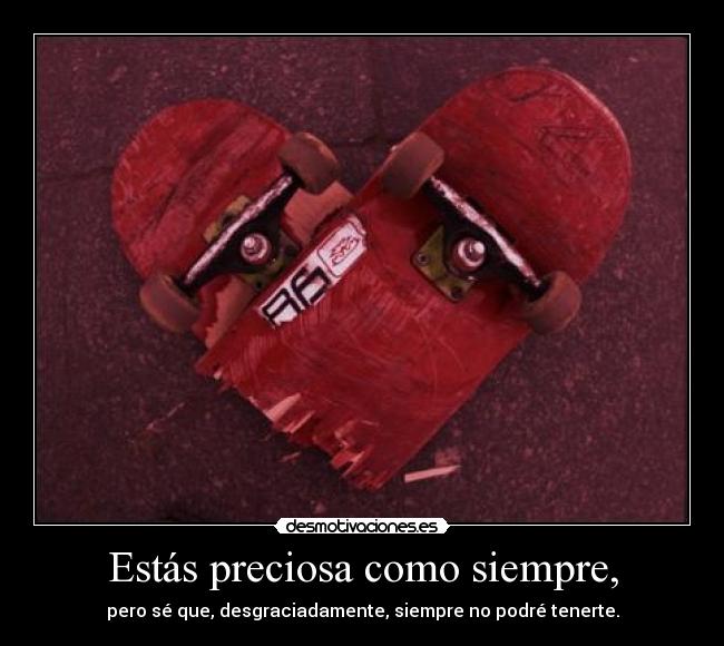 Estás preciosa como siempre, -