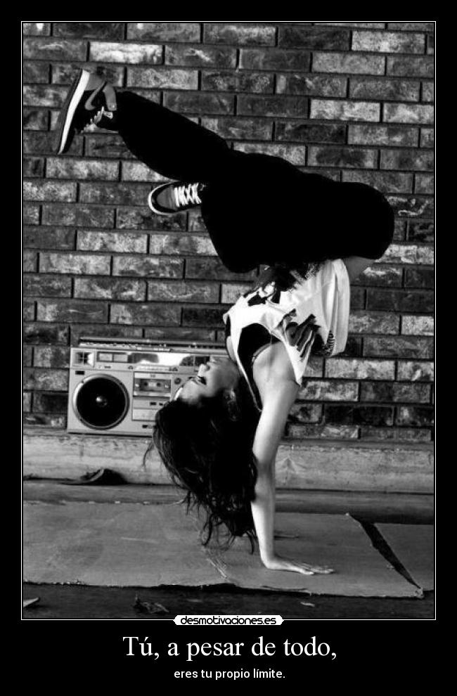 Tú, a pesar de todo, - eres tu propio límite.