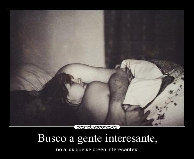 Busco a gente interesante, -