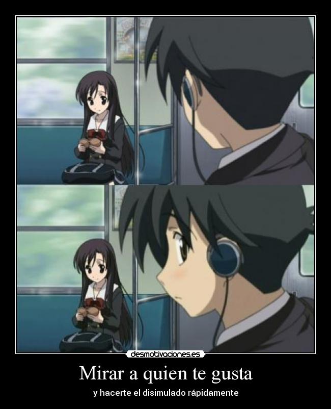 Mirar a quien te gusta - y hacerte el disimulado rápidamente