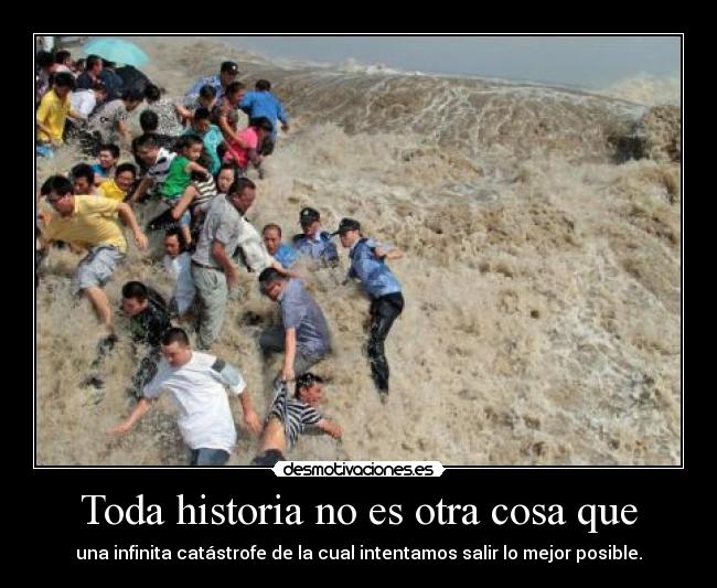Toda historia no es otra cosa que - una infinita catástrofe de la cual intentamos salir lo mejor posible.