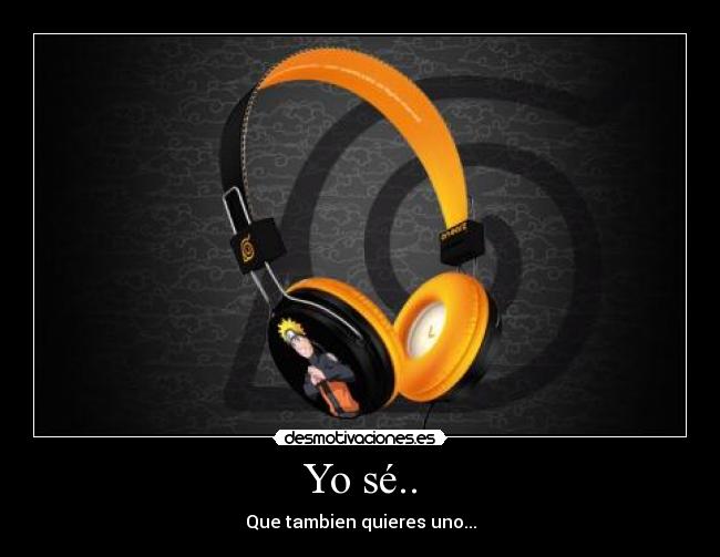 Yo sé.. - Que tambien quieres uno...