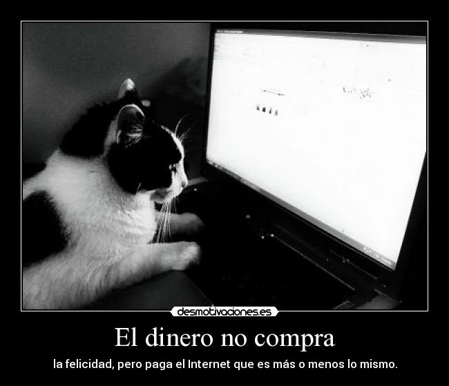 El dinero no compra - la felicidad, pero paga el Internet que es más o menos lo mismo.