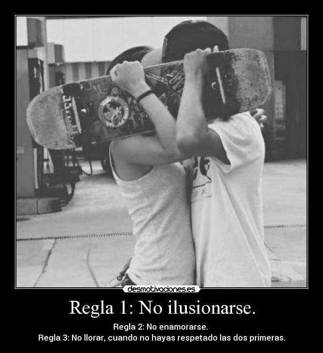 Regla 1: No ilusionarse. -