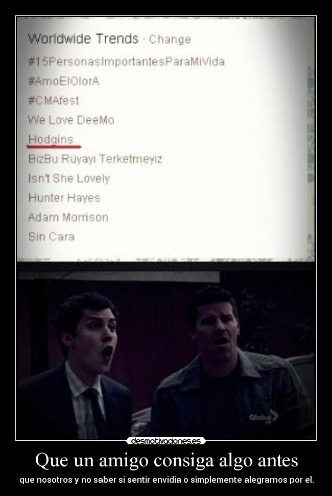 Que un amigo consiga algo antes - que nosotros y no saber si sentir envidia o simplemente alegrarnos por el.