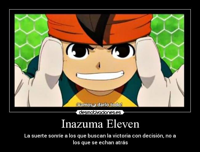 Inazuma Eleven - La suerte sonríe﻿ a los que buscan la victoria con decisión, no a
los que se echan atrás