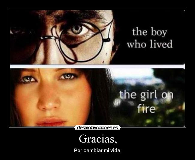 Gracias, - Por cambiar mi vida.