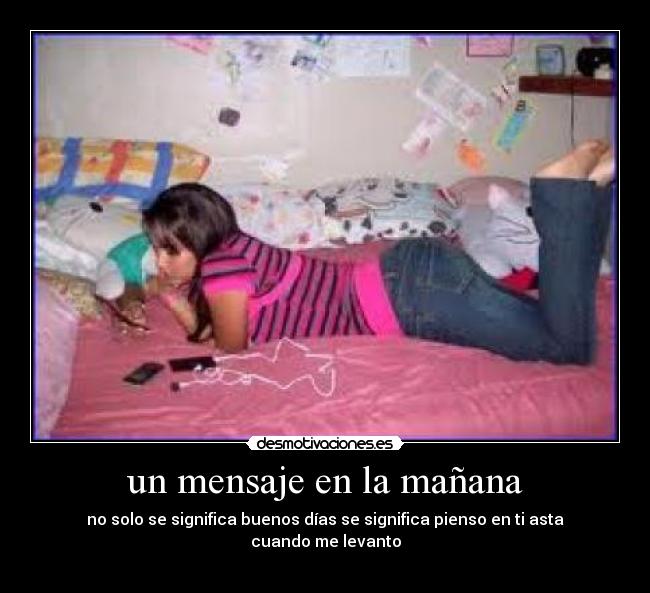 un mensaje en la mañana - no solo se significa buenos días se significa pienso en ti asta cuando me levanto
