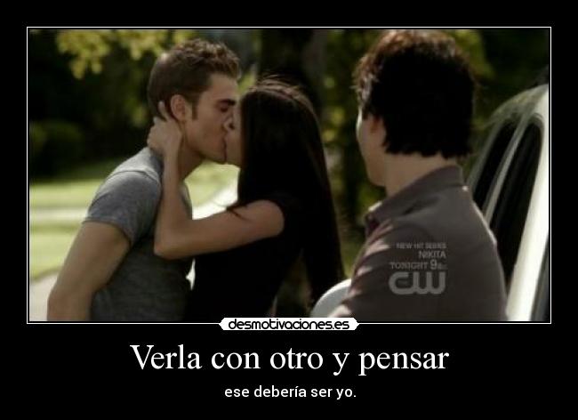 Verla con otro y pensar - ese debería ser yo.