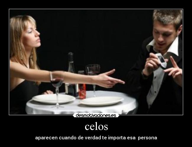 celos - aparecen cuando de verdad te importa esa  persona