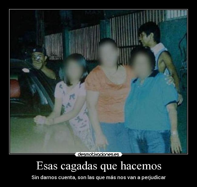 Esas cagadas que hacemos - Sin darnos cuenta, son las que más nos van a perjudicar