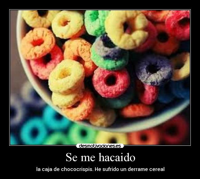 Se me hacaido - la caja de chococrispis. He sufrido un derrame cereal