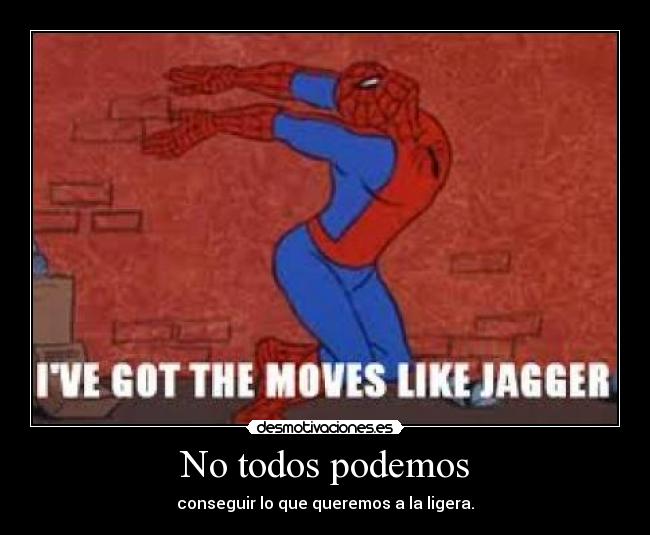 No todos podemos - conseguir lo que queremos a la ligera.