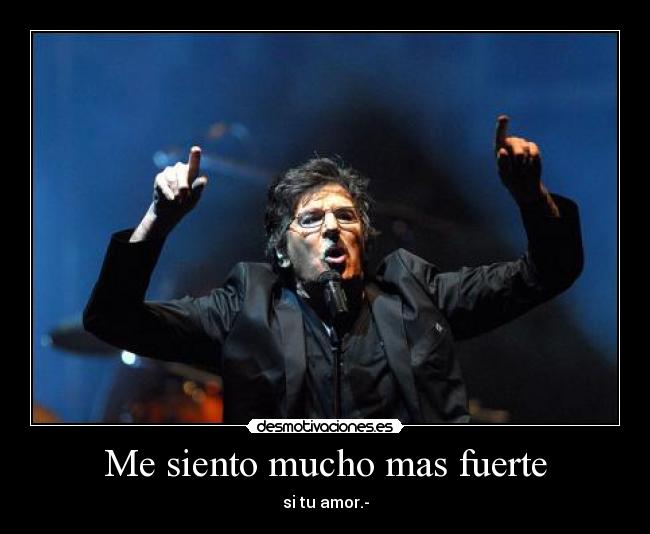 Me siento mucho mas fuerte - si tu amor.-