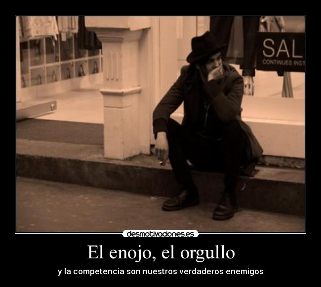 El enojo, el orgullo - y la competencia son nuestros verdaderos enemigos