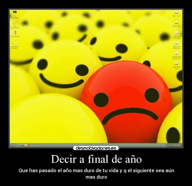 Decir a final de año - Que has pasado el año mas duro de tu vida y q el siguiente sea aún mas duro