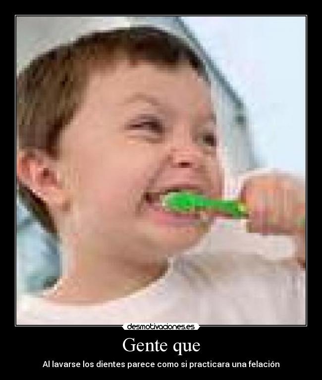 Gente que - Al lavarse los dientes parece como si practicara una felación