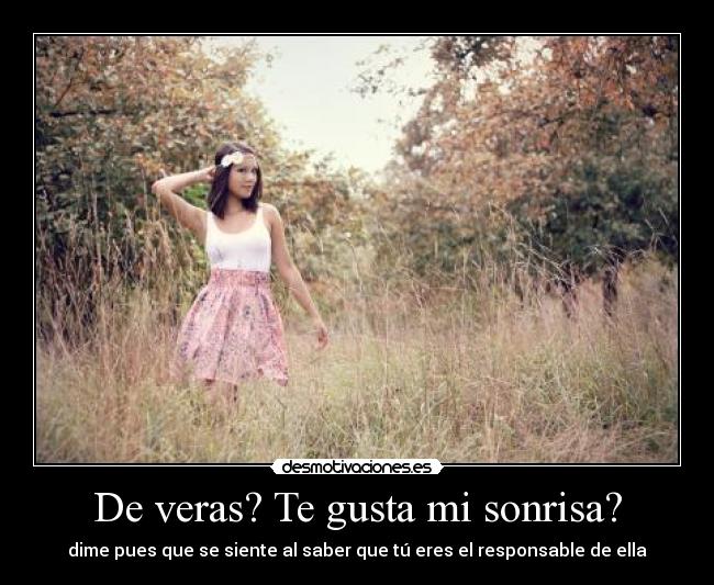 De veras? Te gusta mi sonrisa? - 