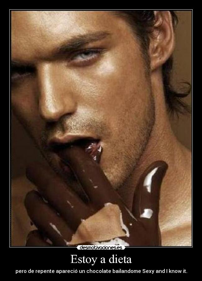 Estoy a dieta - pero de repente apareció un chocolate bailandome Sexy and I know it.
