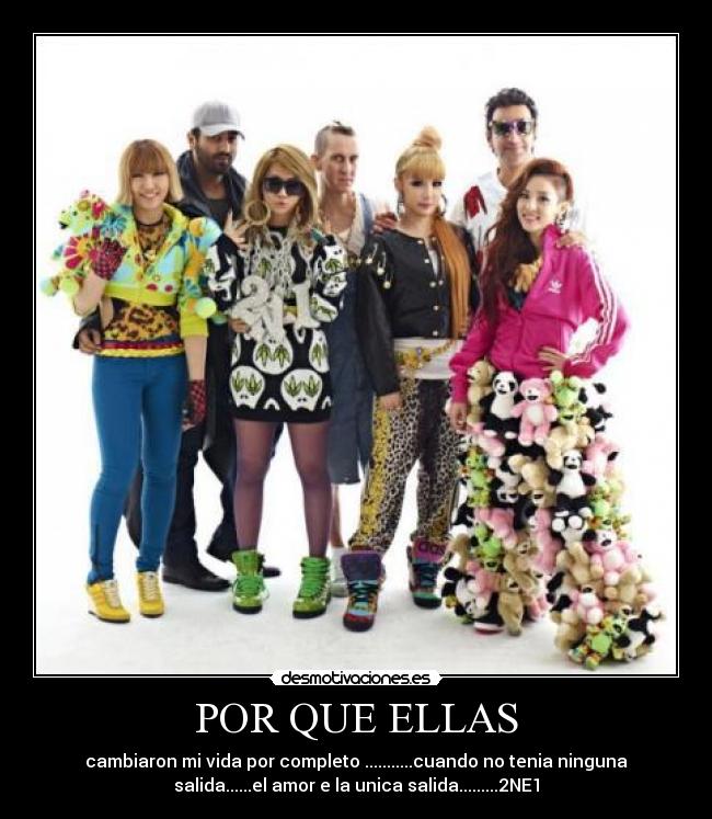 POR QUE ELLAS - cambiaron mi vida por completo ...........cuando no tenia ninguna
salida......el amor e la unica salida.........2NE1