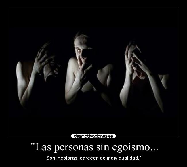 Las personas sin egoismo... - Son incoloras, carecen de individualidad.