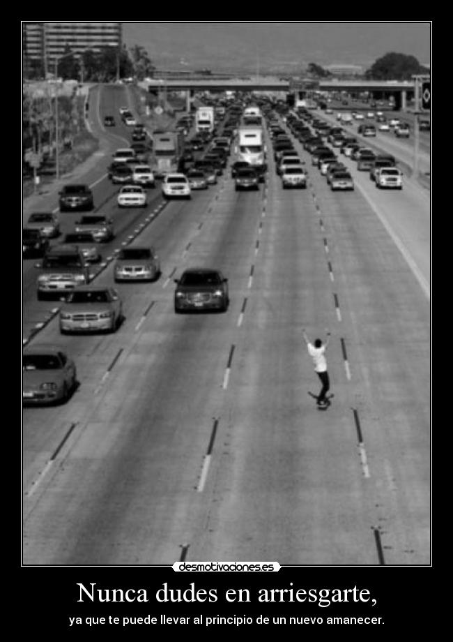 Nunca dudes en arriesgarte, - 