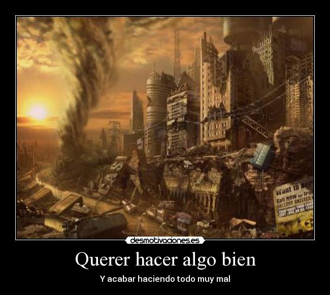 Querer hacer algo bien - Y acabar haciendo todo muy mal