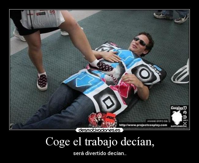 Coge el trabajo decían, - será divertido decían..