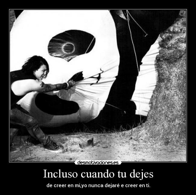 Incluso cuando tu dejes - de creer en mi,yo nunca dejaré e creer en ti.