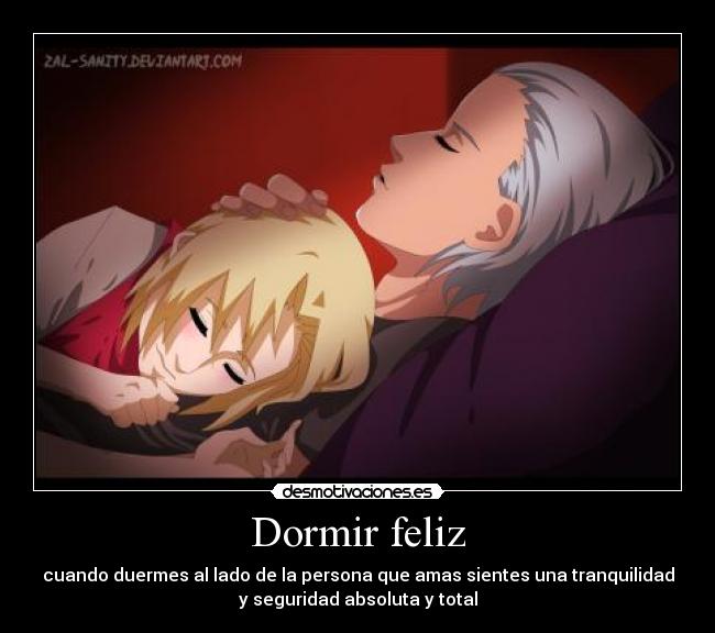 Dormir feliz - cuando duermes al lado de la persona que amas sientes una tranquilidad
y seguridad absoluta y total