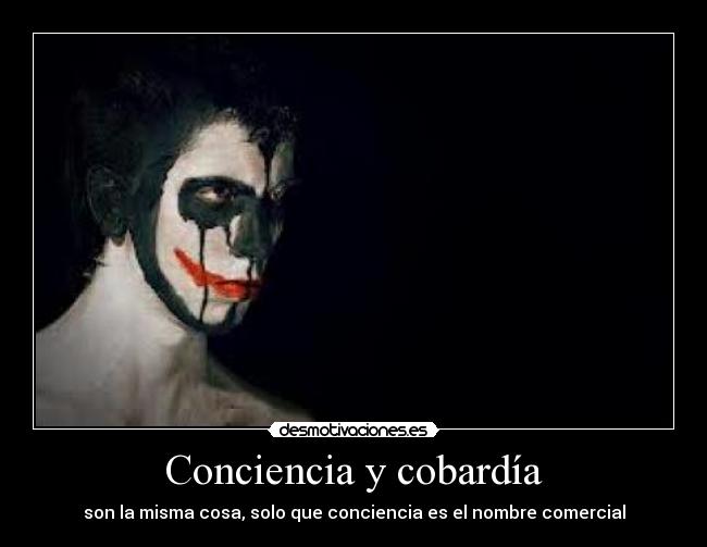 Conciencia y cobardía - son la misma cosa, solo que conciencia es el nombre comercial