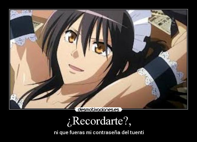 ¿Recordarte?, - ni que fueras mi contraseña del tuenti