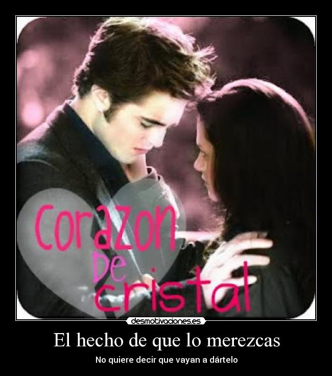 El hecho de que lo merezcas - No quiere decir que vayan a dártelo