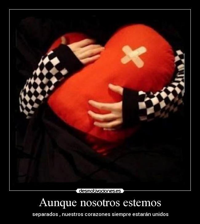 Aunque nosotros estemos - separados , nuestros corazones siempre estarán unidos