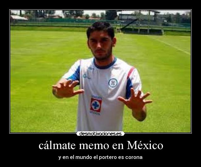 cálmate memo en México - y en el mundo el portero es corona