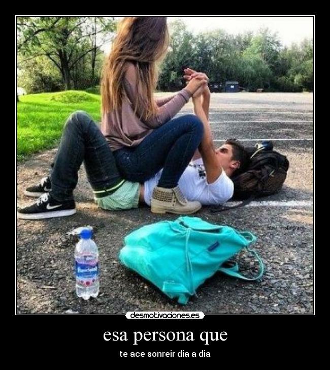esa persona que - te ace sonreir dia a dia