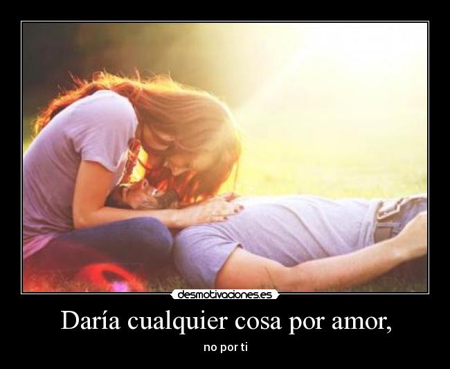 Daría cualquier cosa por amor, - 