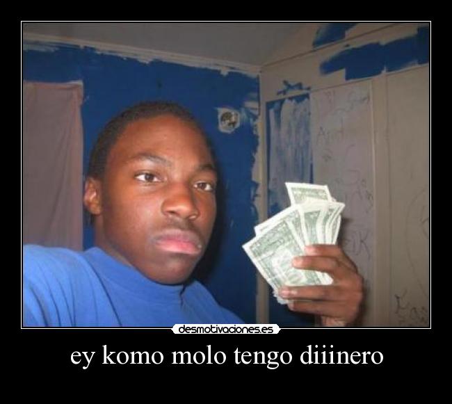 ey komo molo tengo diiinero - 