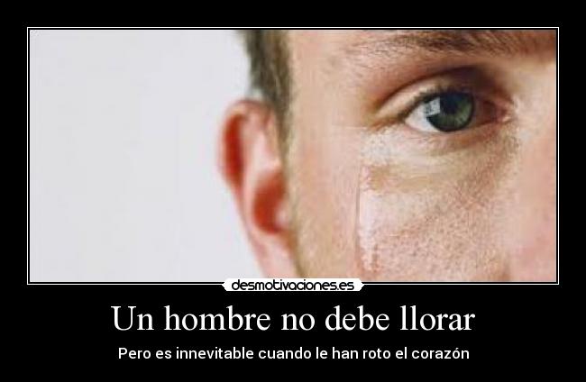 Un hombre no debe llorar - Pero es innevitable cuando le han roto el corazón