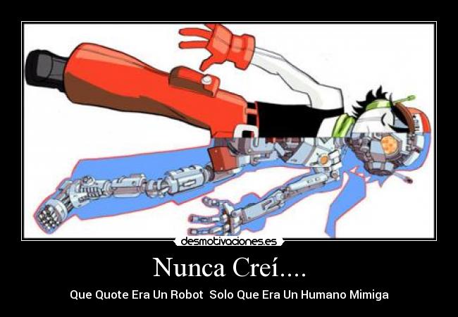 Nunca Creí.... - Que Quote Era Un Robot Solo Que Era Un Humano Mimiga